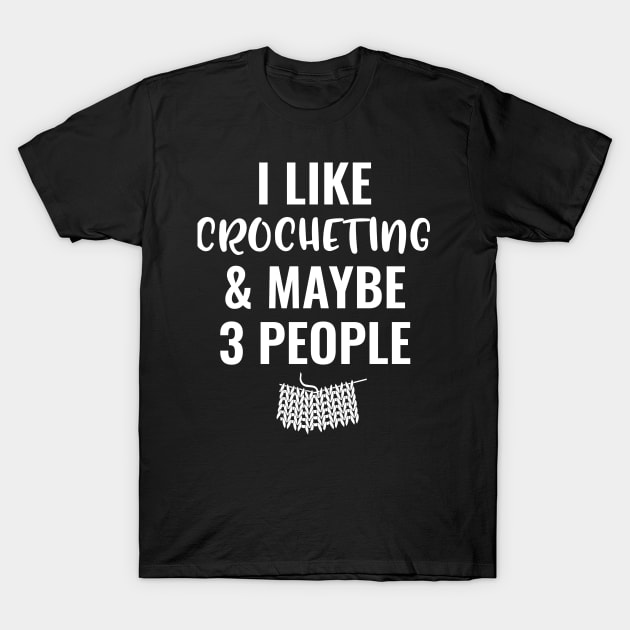 I Like Crocheting And Maybe 3 People T-Shirt by Saimarts